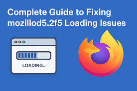 Effective Ways To Diagnose And Repair Persistent Mozillod5.2f5 Loading Issues